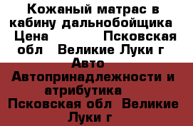  Кожаный матрас в кабину дальнобойщика › Цена ­ 1 100 - Псковская обл., Великие Луки г. Авто » Автопринадлежности и атрибутика   . Псковская обл.,Великие Луки г.